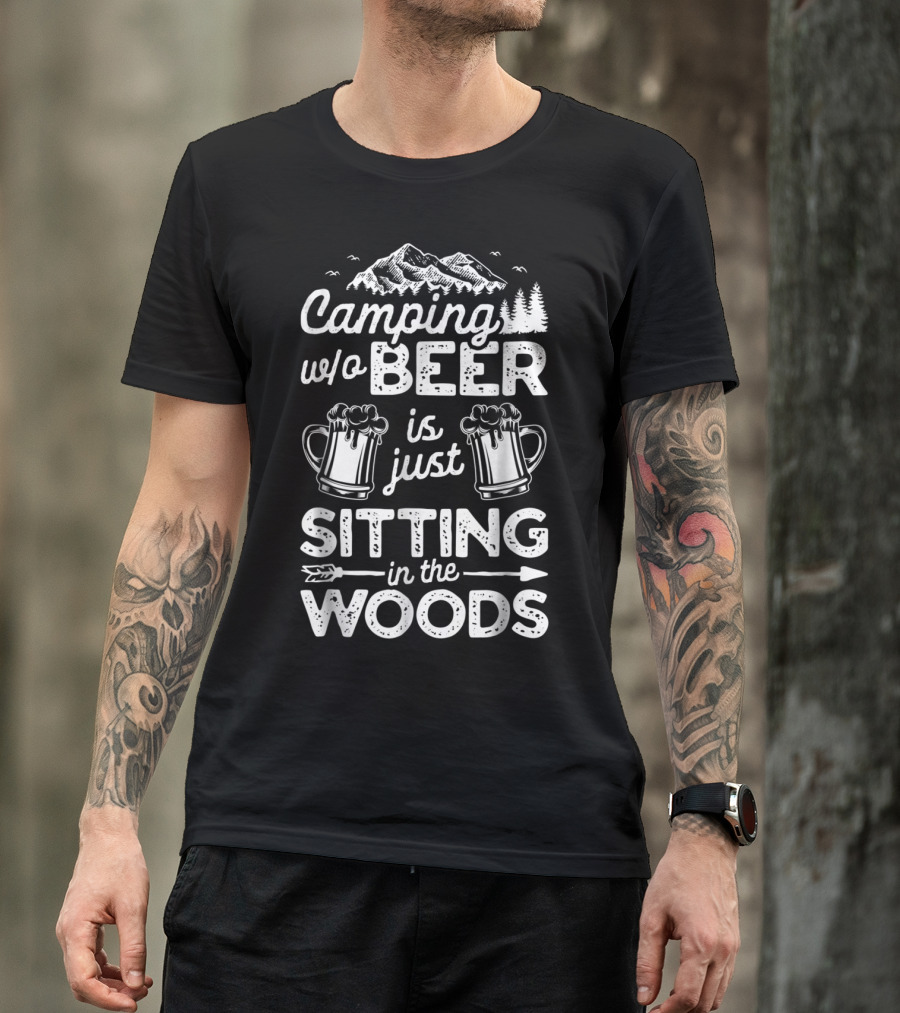 Camping W/o Beer Is Just Sitting In The Woods With Mountains Trees And Beer Mugs T-Shirt