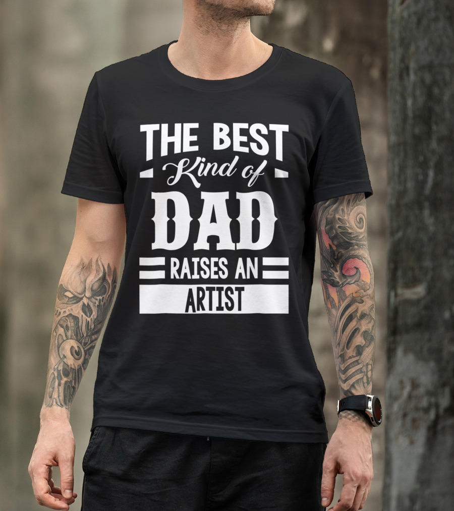THE BEST KIND OF DAD RAISES AN ARTIST T-Shirt