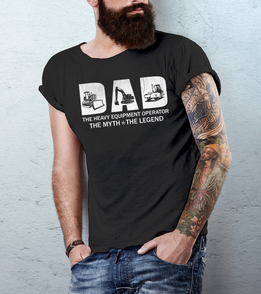 Dad The Heavy Equipment Operator The Myth The Legend T-Shirt