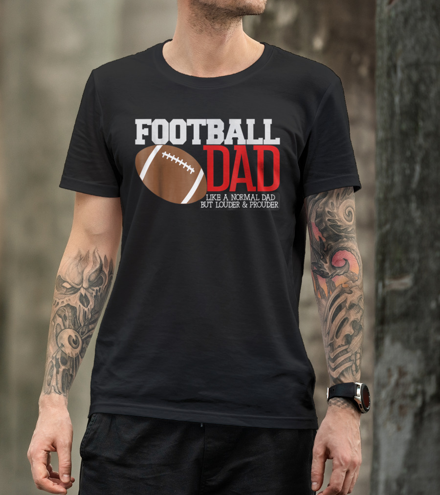 FOOTBALL DAD LIKE A NORMAL DAD BUT LOUDER And PROUDER T-Shirt