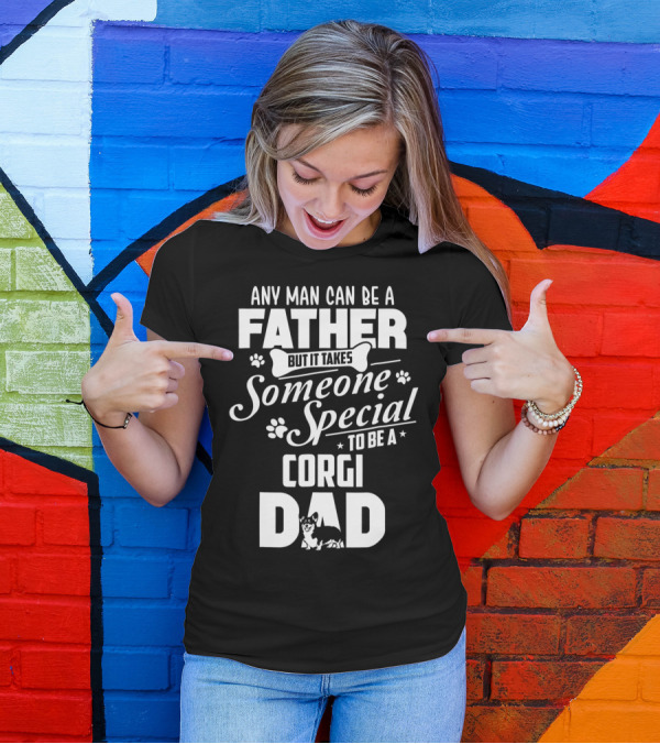 Any Man Can Be A Father But It Takes Someone Special To Be A Corgi Dad Funny Cute Corgi Lover65 T-Shirt