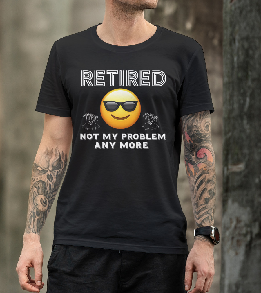 Retired Not My Problem Anymore Emoji Sunglasses Fun Retirement Dad Idea T-Shirt