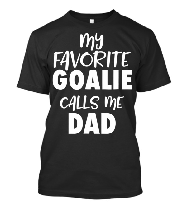 My Favorite Goalie Calls Me Dad T-Shirt