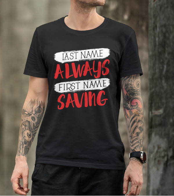 Last Name Always First Name Saving Dad Longsleeve T-Shirt