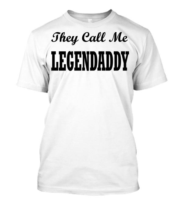 They Call Me Legendaddy T-Shirt