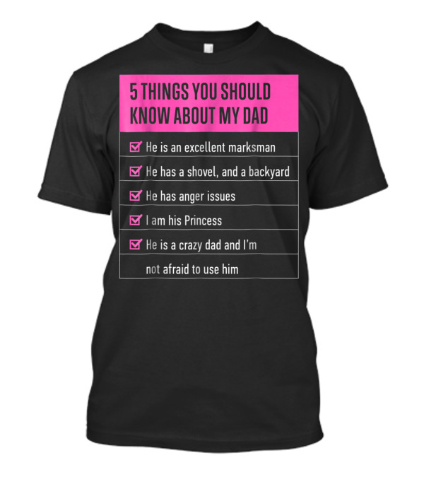 5 Things You Should Know About My Dad Excellent Marksman Shovel Anger Issues Princess Crazy Dad T-Shirt