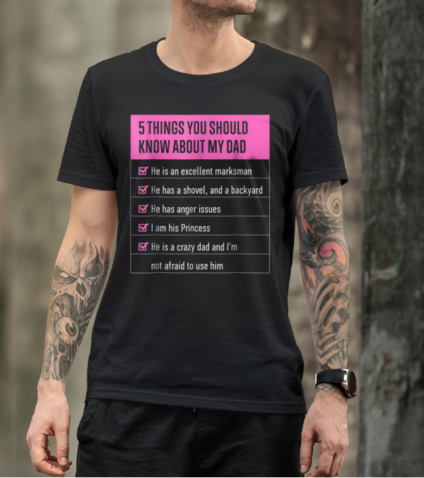 5 Things You Should Know About My Dad Excellent Marksman Shovel Anger Issues Princess Crazy Dad T-Shirt