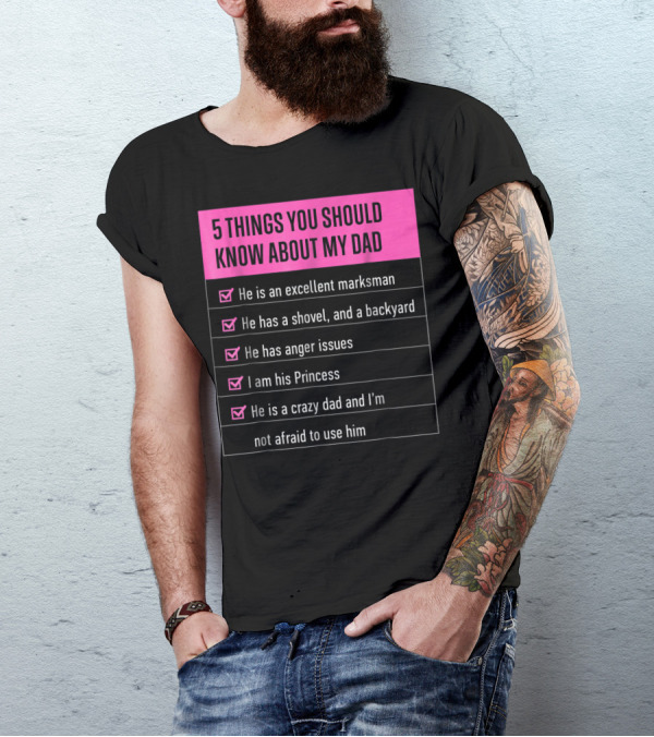 5 Things You Should Know About My Dad Excellent Marksman Shovel Anger Issues Princess Crazy Dad T-Shirt