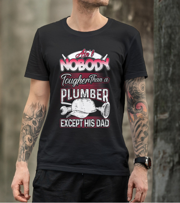 Ain't Nobody Tougher Than A Plumber Except His Dad With Tools And Hard Hat T-Shirt