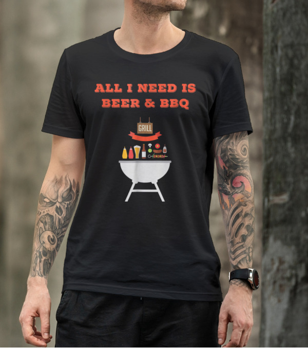ALL I NEED IS BEER And BBQ Grill Dad Pun T-Shirt