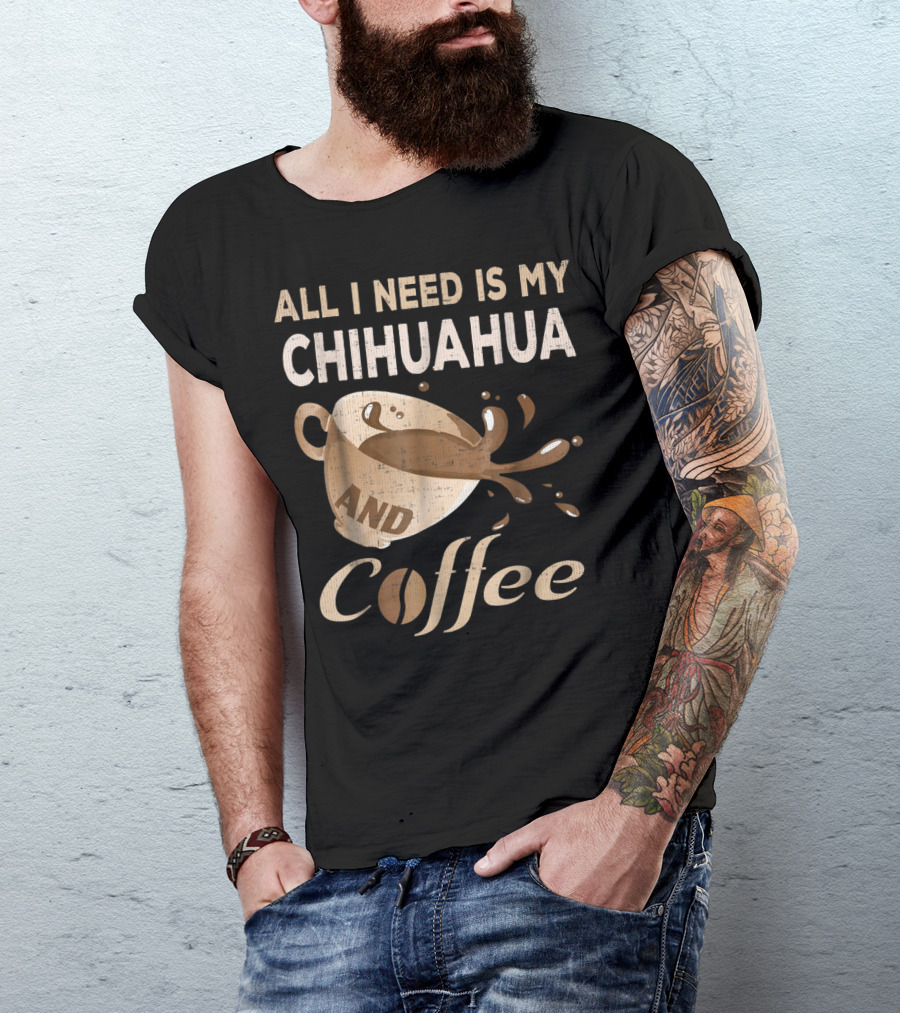 All I Need Is My Chihuahua And Coffee T-Shirt