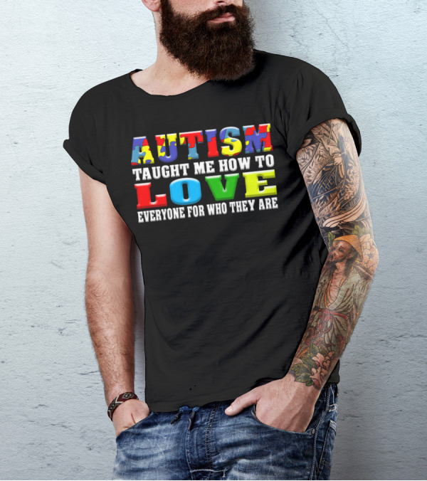 AUTISM TAUGHT ME HOW TO LOVE EVERYONE FOR WHO THEY ARE T-Shirt