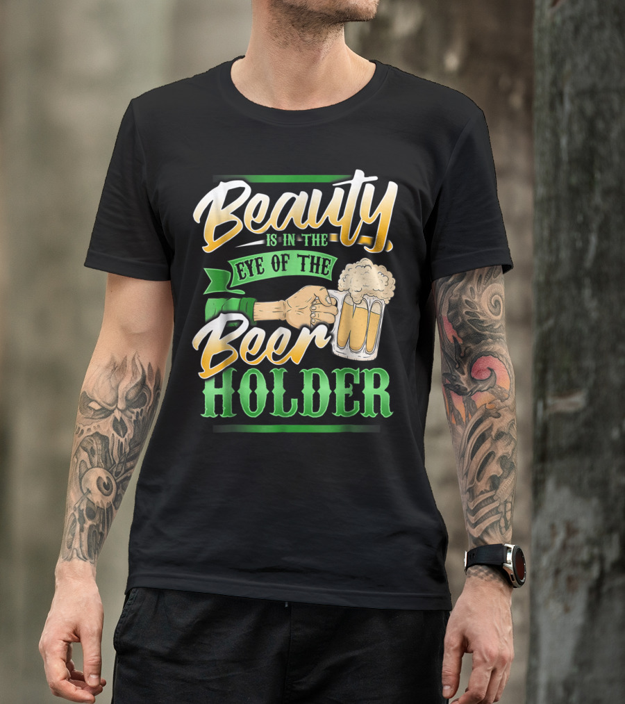 Beauty Is In The Eye Of The Beer Holder T-Shirt
