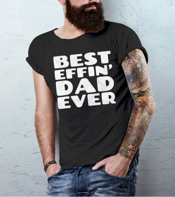 BEST EFFIN DAD EVER T-Shirt