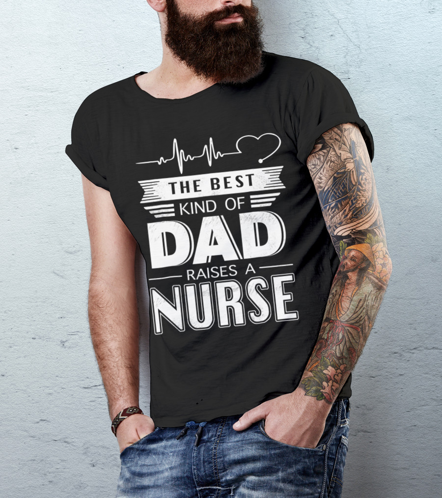The Best Kind Of Dad Raises A Nurse Heartbeat Edition T-Shirt
