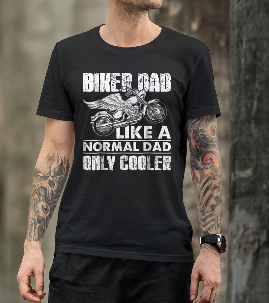 BIKER DAD LIKE A NORMAL DAD ONLY COOLER MOTORCYCLE LOVERS T-Shirt