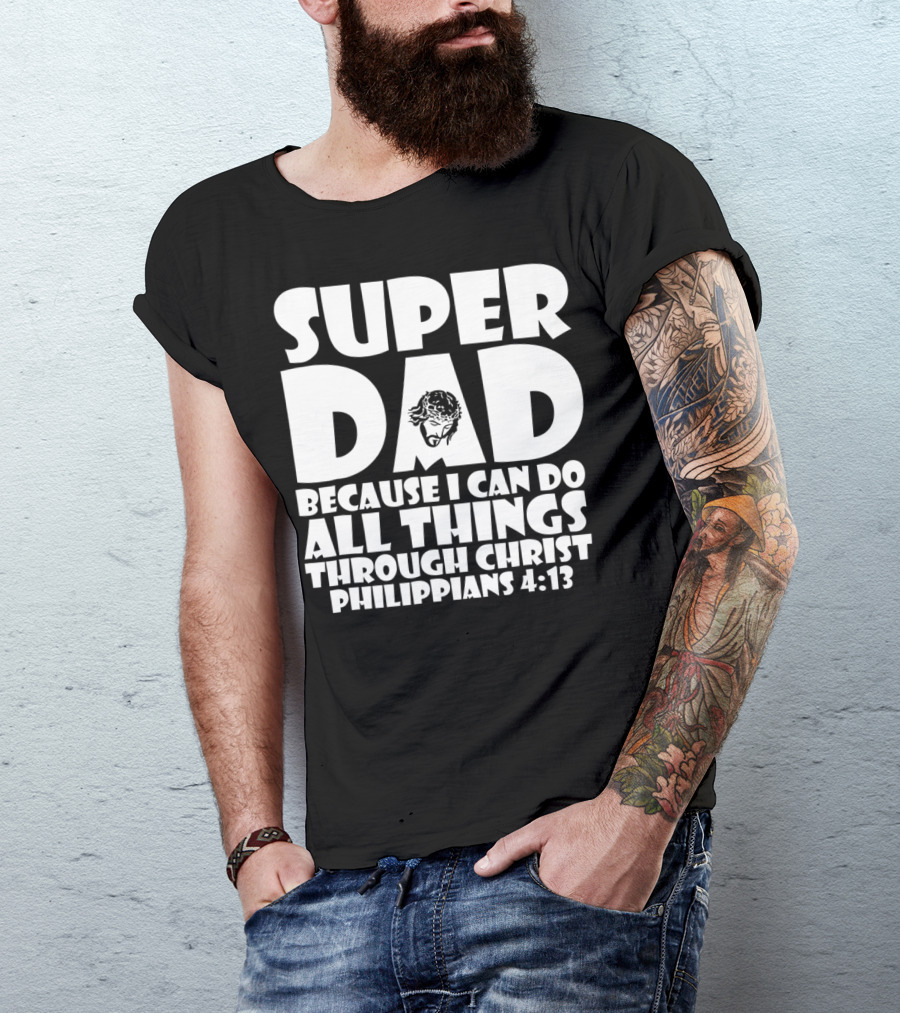 Super Dad Because I Can Do All Things Through Christ Philippians 4:13 T-Shirt