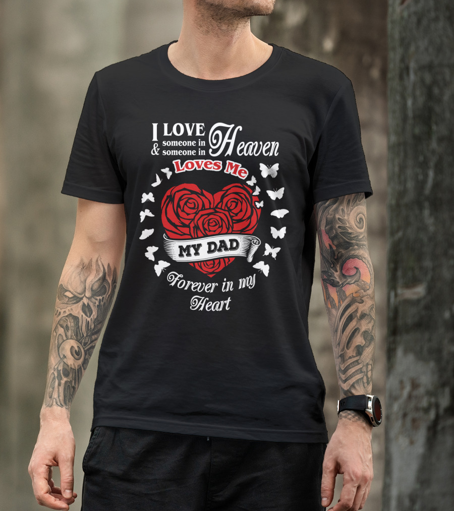 I Love Someone In Heaven Loves Me My Dad Forever In My Heart T-Shirt