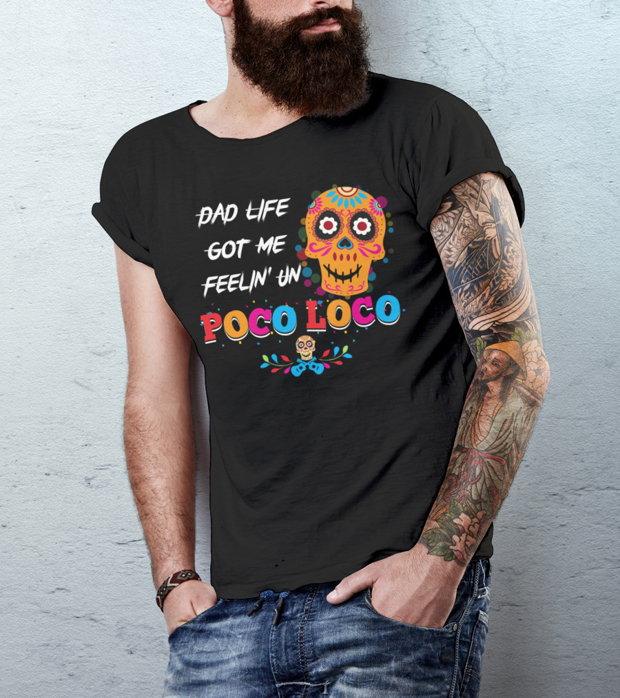 Dad Life Got Me Feelin Un Poco Loco Colorful Sugar Skull T-Shirt