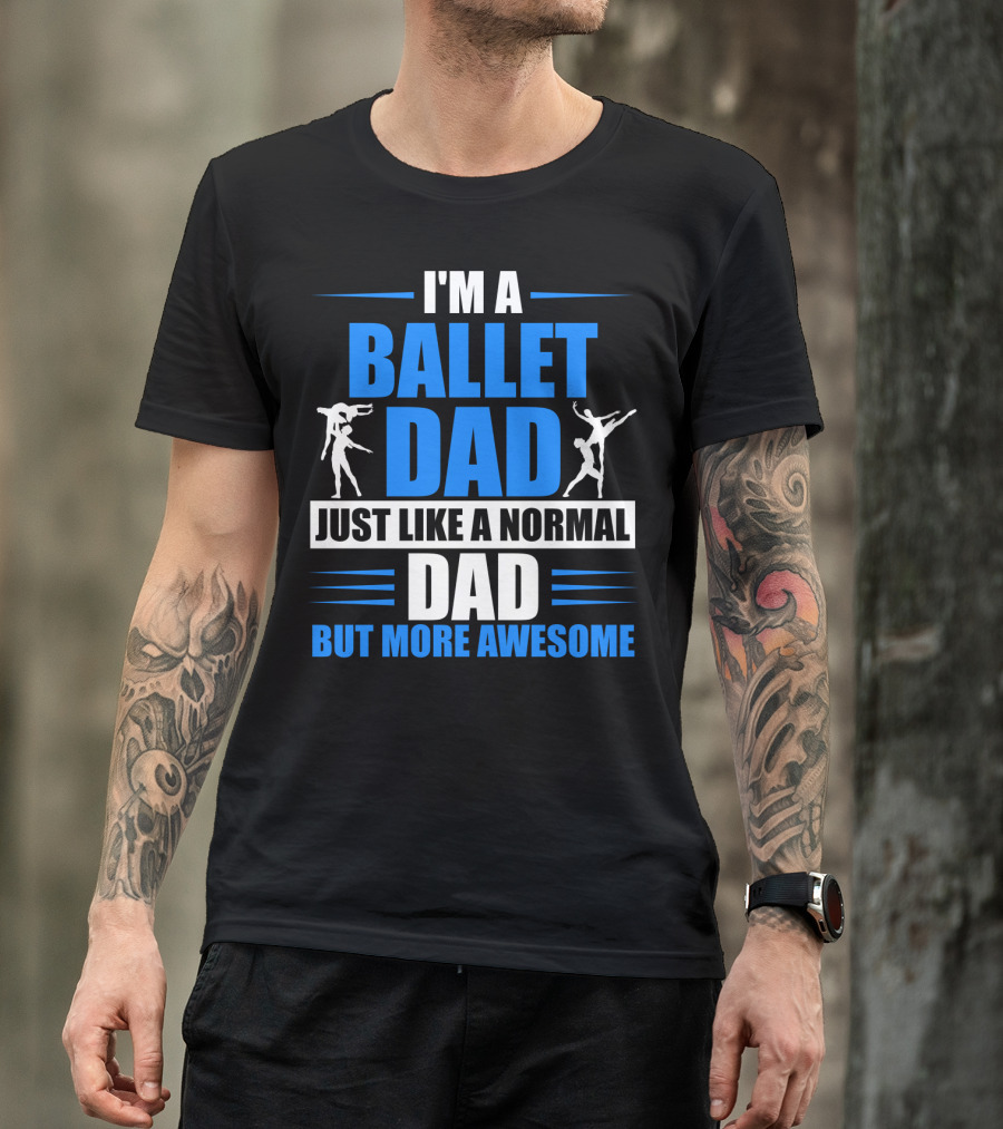 I'm A Ballet Dad Just Like A Normal Dad But More Awesome T-Shirt