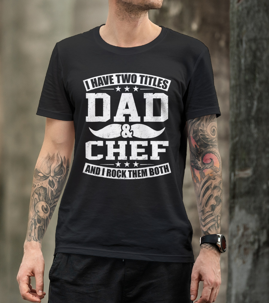 I Have Two Titles Dad And Chef And I Rock Them Both T-Shirt