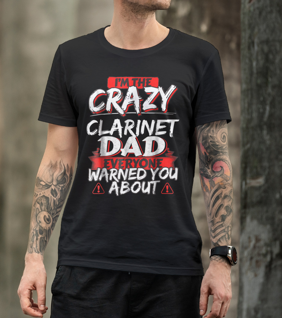 I'm The Crazy Clarinet Dad Everyone Warned You About T-Shirt