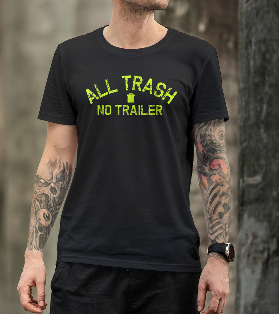 All Trash No Trailer Funny Birthday Fun19 T-Shirt
