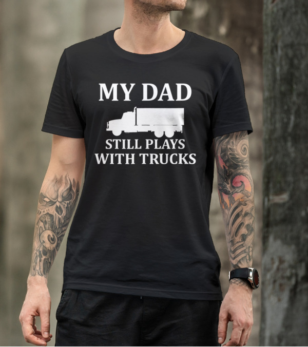 My Dad Still Plays With Trucks Army Humor S85 T-Shirt