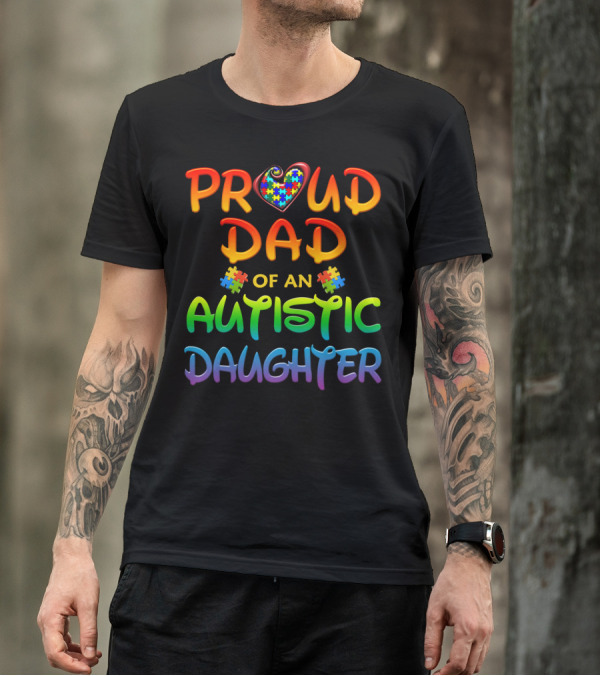 Proud Dad Of An Autistic Daughter Autism Awareness Heart Puzzle Piece T-Shirt
