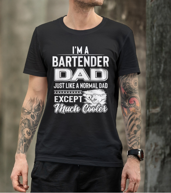 I'm A Bartender Dad Just Like A Normal Dad Except Much Cooler T-Shirt