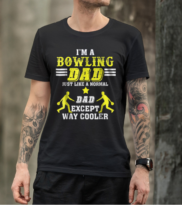 I'm A Bowling Dad Just Like A Normal Dad Except Way Cooler T-Shirt