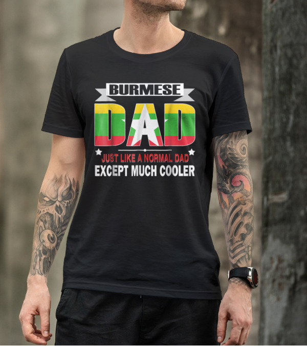 Burmese Dad Just Like A Normal Dad Except Much Cooler Flag76 T-Shirt