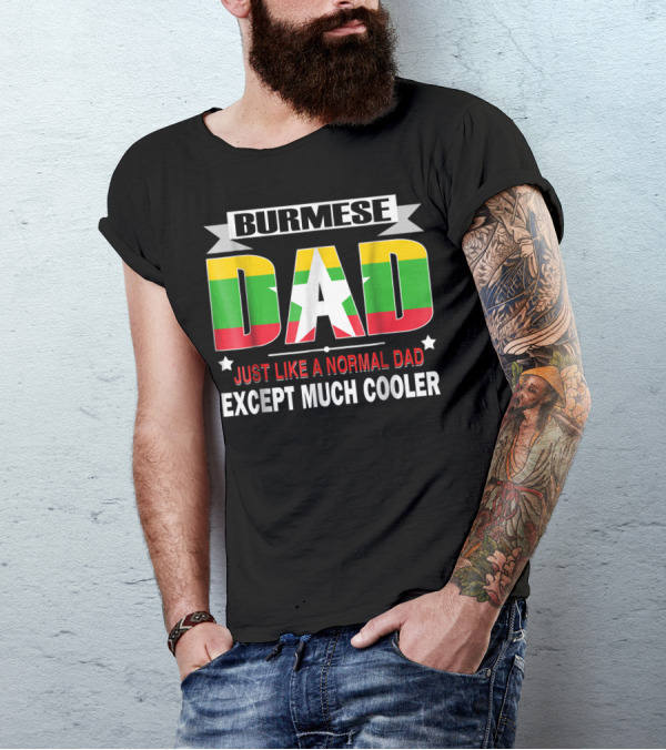 Burmese Dad Just Like A Normal Dad Except Much Cooler Flag76 T-Shirt