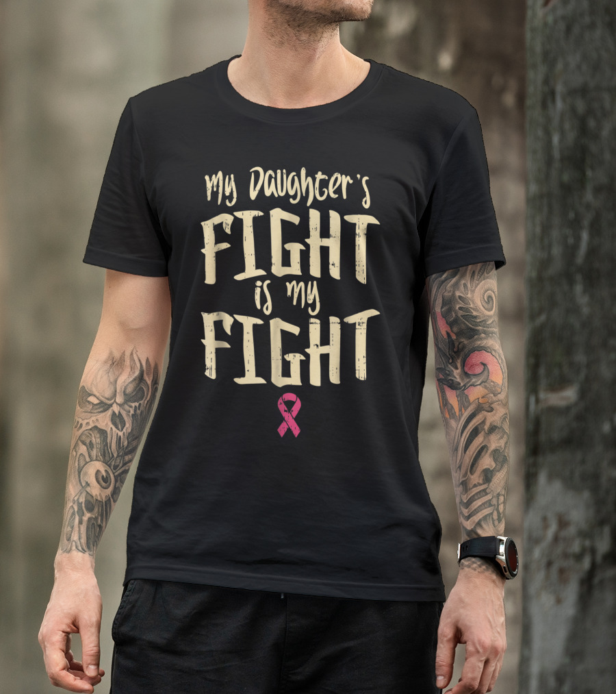 Breast Cancer Awareness My Daughter's Fight Is My Fight T-Shirt