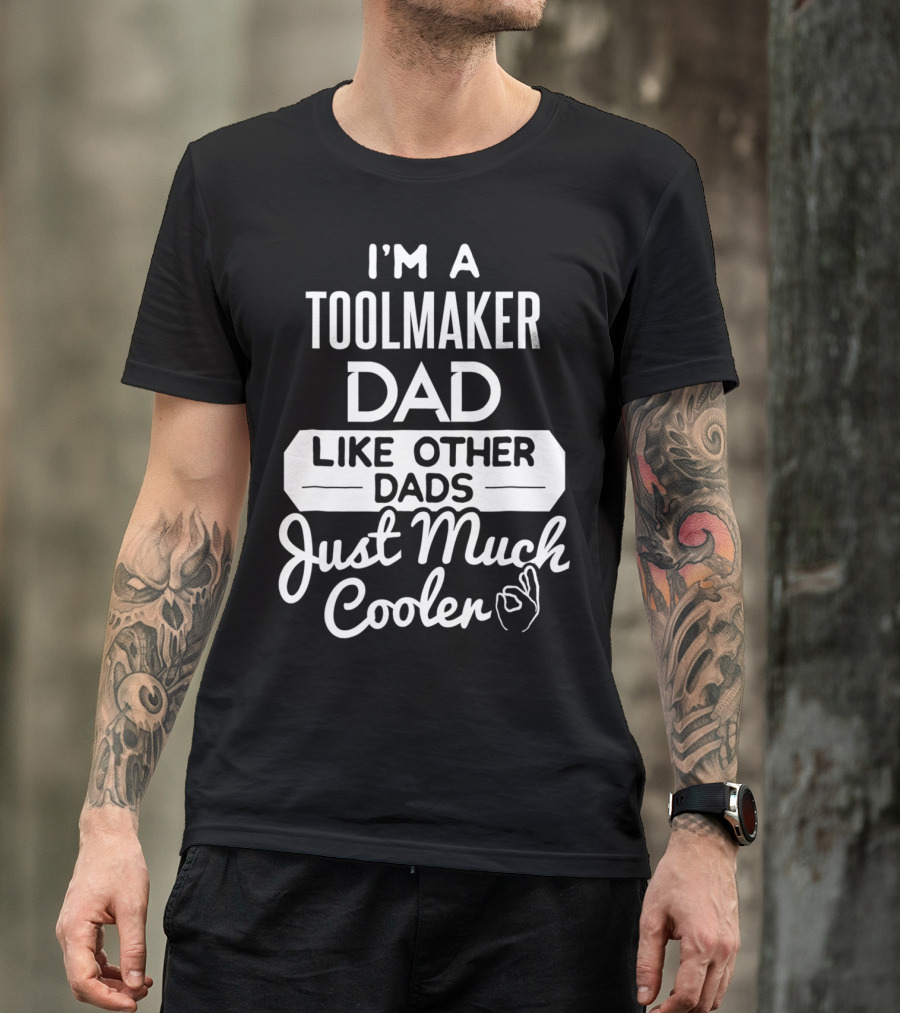 I'm A Toolmaker Dad Like Other Dads Just Much Cooler T-Shirt