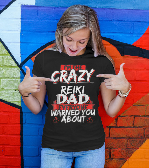 I'm The Crazy Reiki Dad Everyone Warned You About T-Shirt