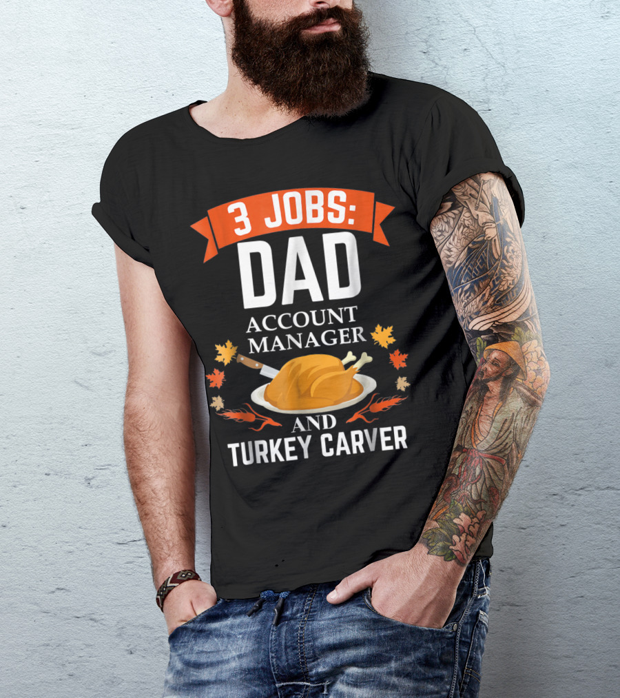 3 Jobs Dad Account Manager And Turkey Carver T-Shirt