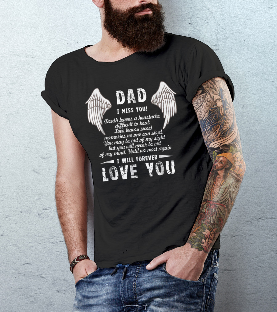 DAD I Miss You Death Leaves A Heartache Love Leaves Sweet Memories I Will Forever Love You T-Shirt