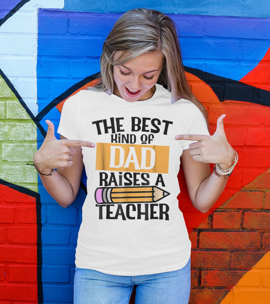The Best Kind Of Dad Raises A Teacher Pencil T-Shirt