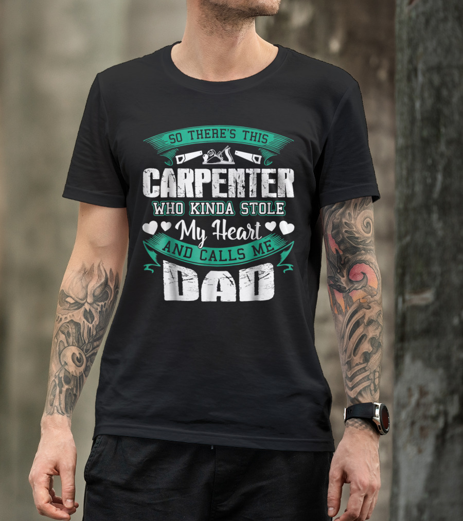 So There's This Carpenter Who Kinda Stole My Heart And Calls Me Dad T-Shirt
