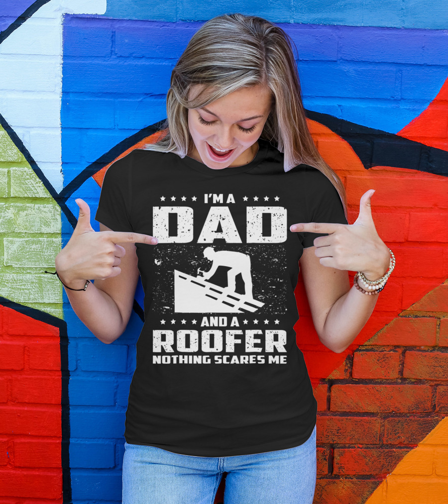 I'm A Dad And A Roofer Nothing Scares Me T-Shirt