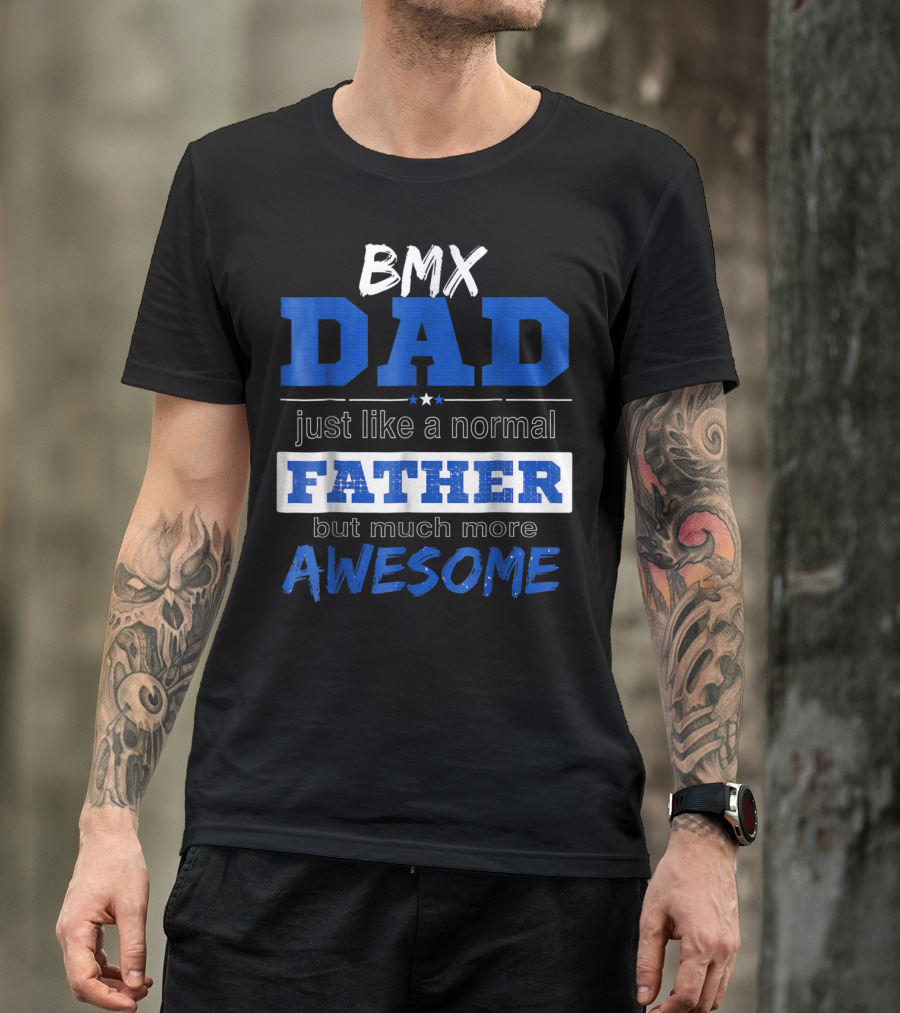 BMX Dad Just Like A Normal Father But Much More Awesome T-Shirt