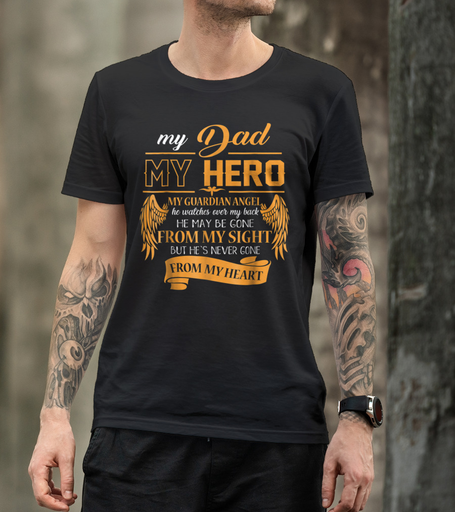 My Dad My Hero My Guardian Angel Watches Over My Back He May Be Gone From My Sight But He's Never Gone From My Heart Happy 99 T-Shirt