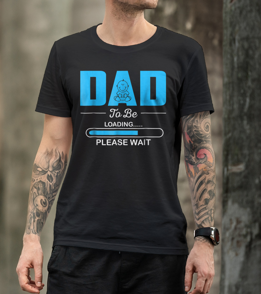 DAD To Be Loading Funny Please Wait First Time Dad T-Shirt
