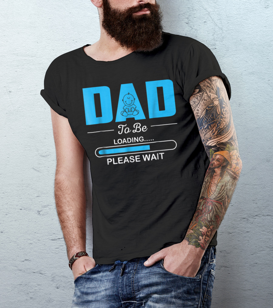 DAD To Be Loading Funny Please Wait First Time Dad T-Shirt