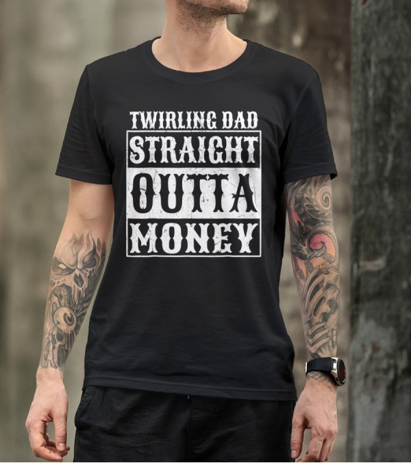 Twirling Dad Straight Outta Money T-Shirt