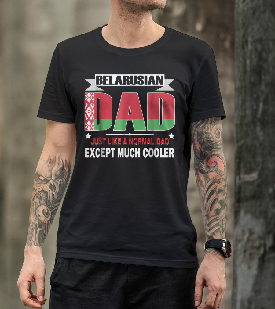 Belarusian Dad Just Like A Normal Dad Except Much Cooler Flag Elements T-Shirt