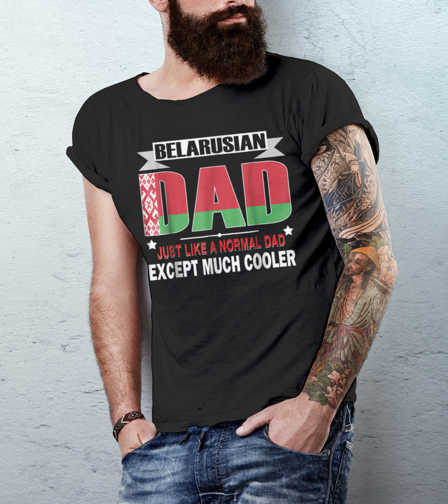 Belarusian Dad Just Like A Normal Dad Except Much Cooler Flag Elements T-Shirt