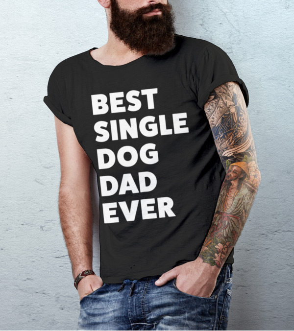 Best Single Dog Dad Ever Funny Sarcastic Men90 T-Shirt