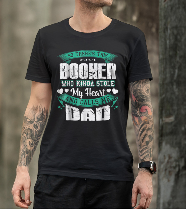 So There's This Booker Who Kinda Stole My Heart And Calls Me Dad T-Shirt